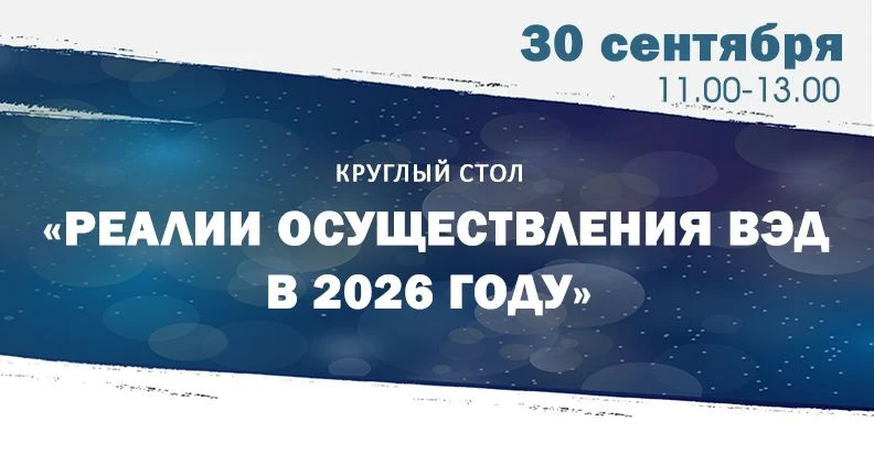Круглый стол «Реалии осуществления ВЭД в 2026 году»